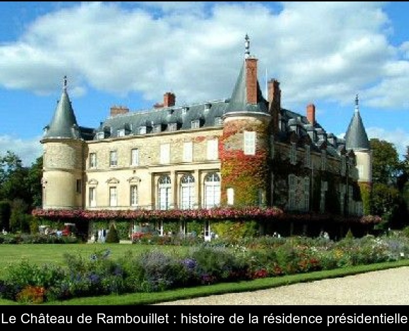 Le Château de Rambouillet : histoire de la résidence présidentielle Le Château de Rambouillet : histoire de la résidence présidentielle