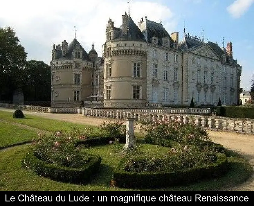 Le Château du Lude : un magnifique château Renaissance