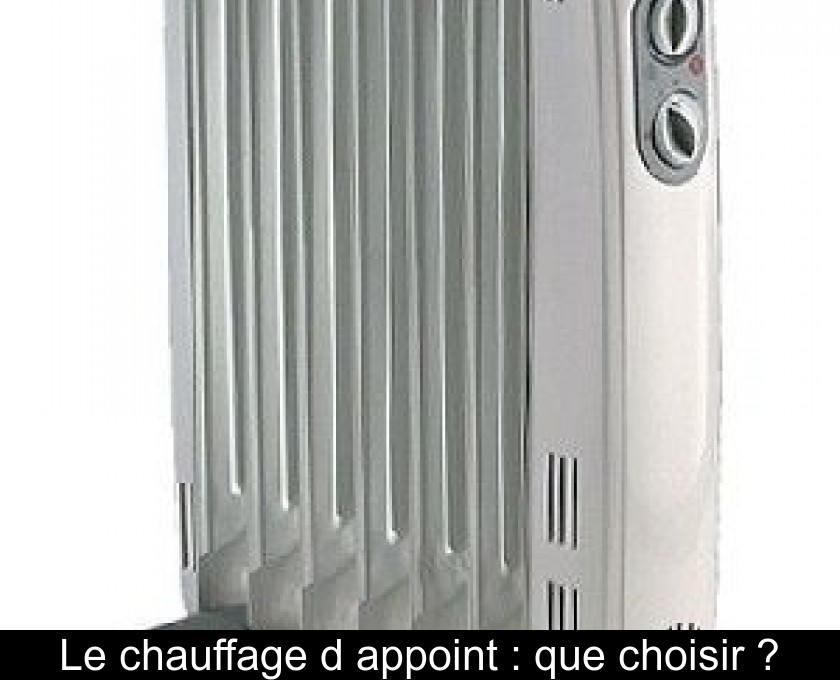 Le chauffage d'appoint : que choisir ? Le chauffage d'appoint : que choisir ?
