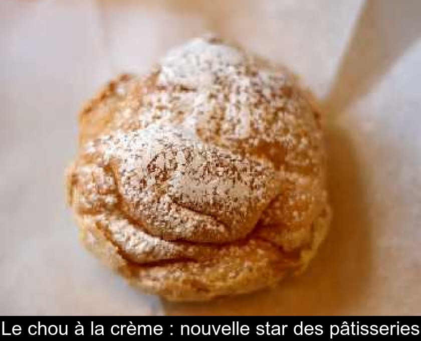 Le chou à la crème : nouvelle star des pâtisseries Le chou à la crème : nouvelle star des pâtisseries
