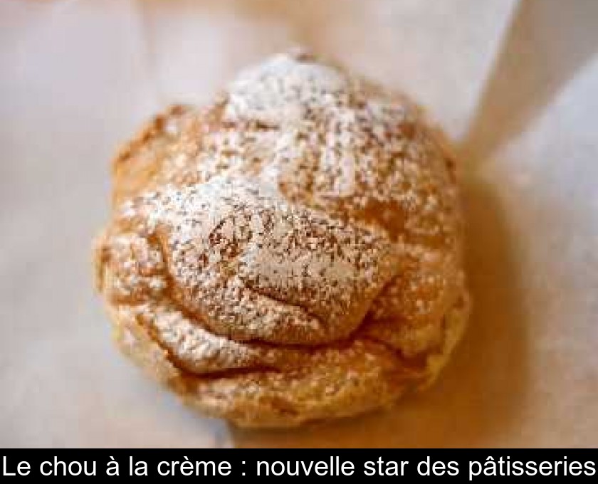 Le chou à la crème : nouvelle star des pâtisseries