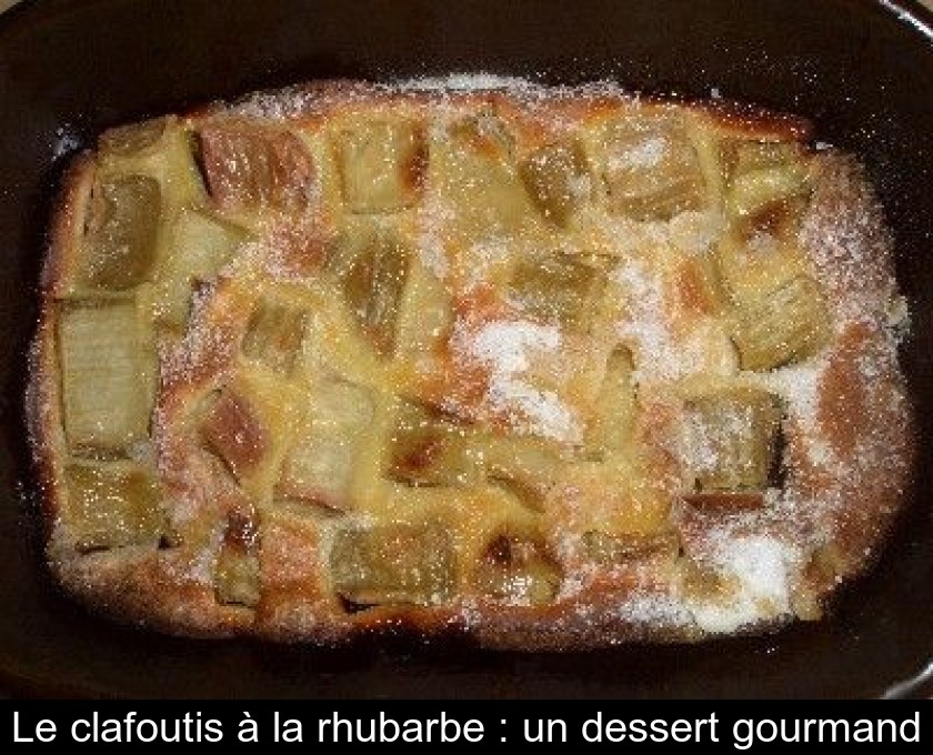 Le clafoutis à la rhubarbe : un dessert gourmand Le clafoutis à la rhubarbe : un dessert gourmand