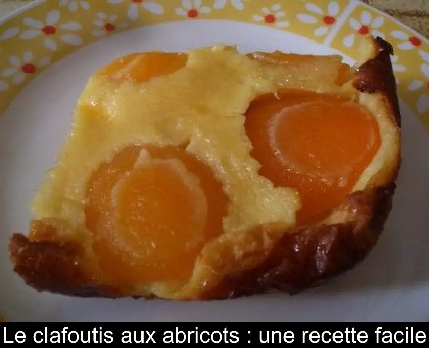 Le clafoutis aux abricots : une recette facile