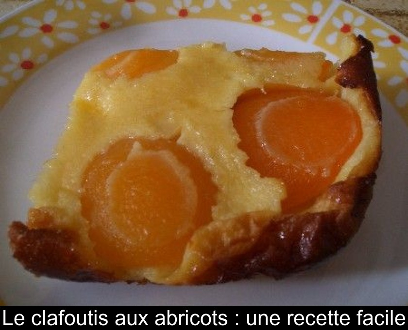 Le clafoutis aux abricots : une recette facile Le clafoutis aux abricots : une recette facile