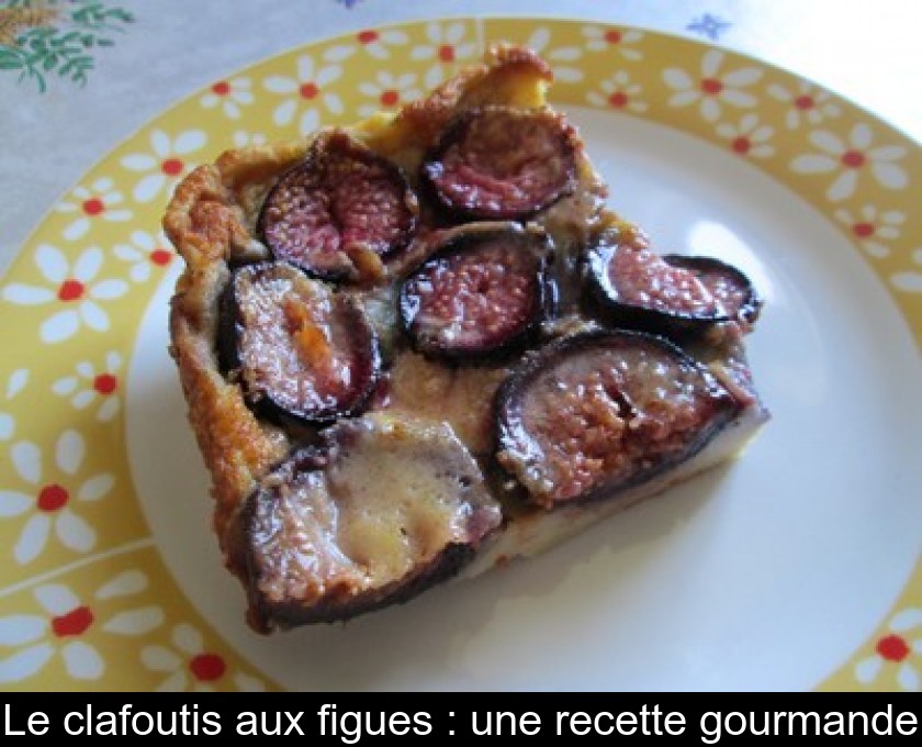 Le clafoutis aux figues : une recette gourmande Le clafoutis aux figues : une recette gourmande