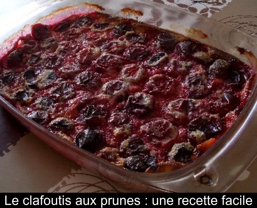 Le clafoutis aux prunes : une recette facile Le clafoutis aux prunes : une recette facile