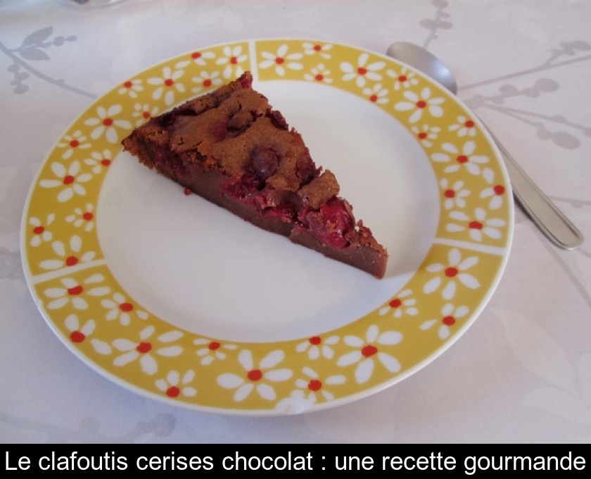 Le clafoutis cerises chocolat : une recette gourmande Le clafoutis cerises chocolat : une recette gourmande