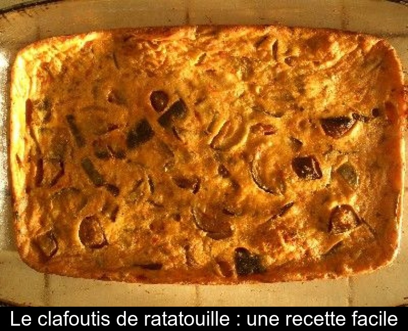 Le clafoutis de ratatouille : une recette facile Le clafoutis de ratatouille : une recette facile