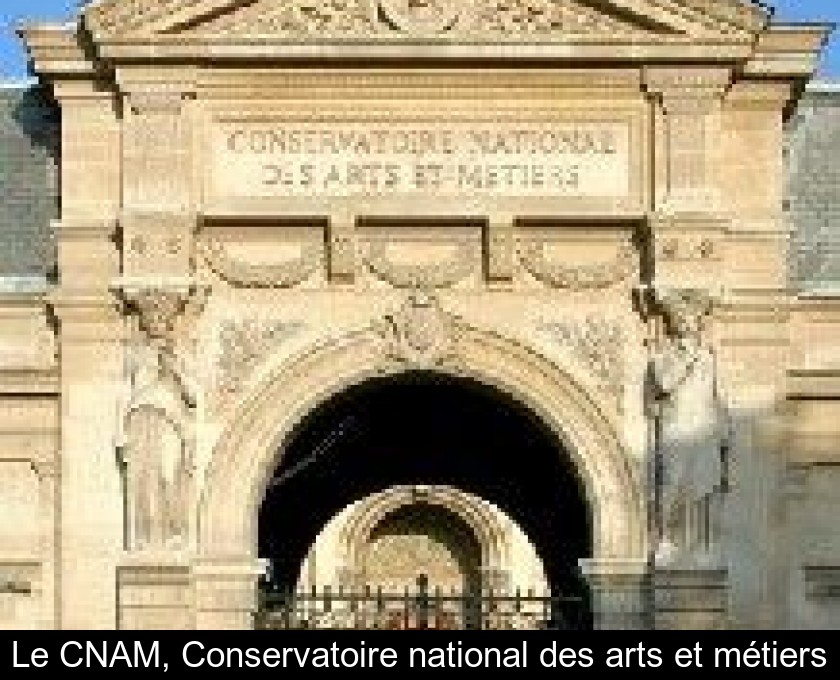 Le CNAM, Conservatoire national des arts et métiers Le CNAM, Conservatoire national des arts et métiers