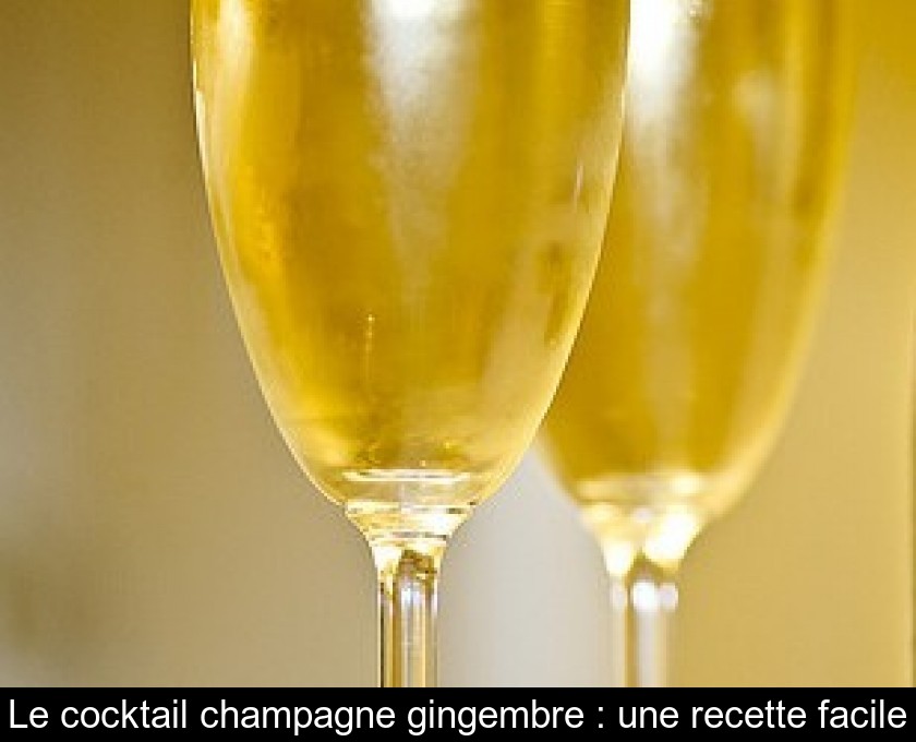 Le cocktail champagne gingembre : une recette facile Le cocktail champagne gingembre : une recette facile