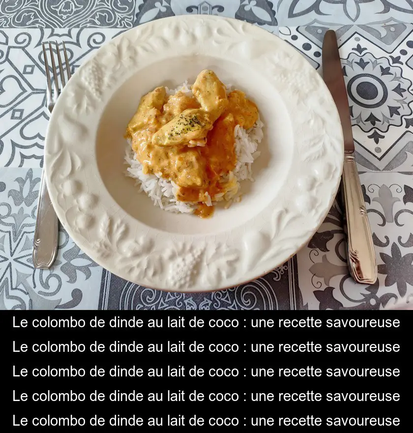 Le colombo de dinde au lait de coco : une recette savoureuse