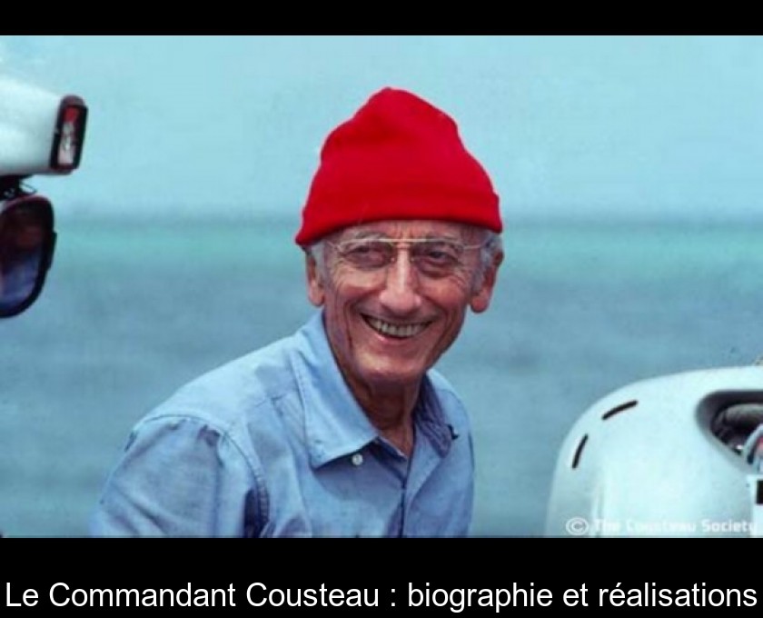 Le Commandant Cousteau : biographie et réalisations Le Commandant Cousteau : biographie et réalisations