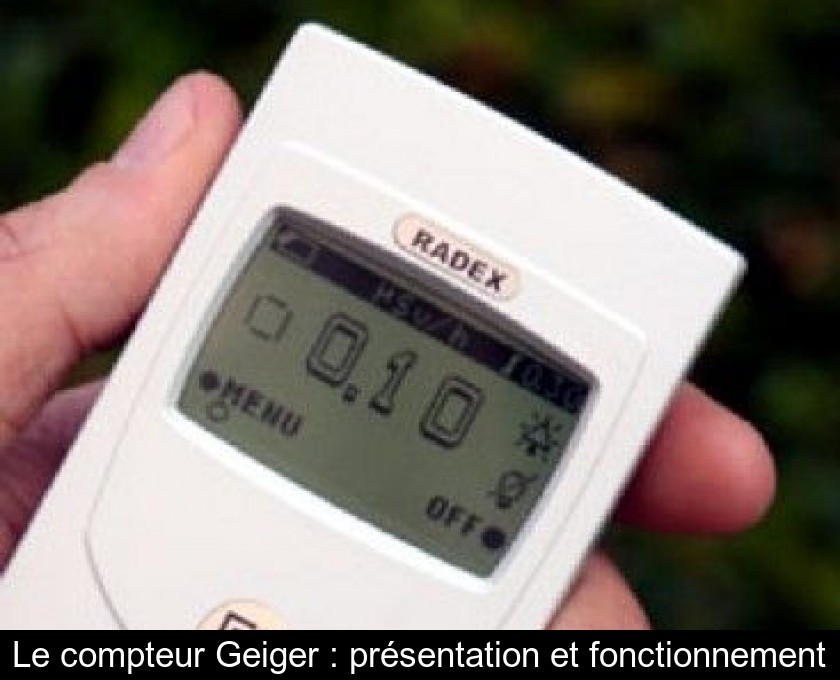 Le compteur Geiger : présentation et fonctionnement Le compteur Geiger : présentation et fonctionnement