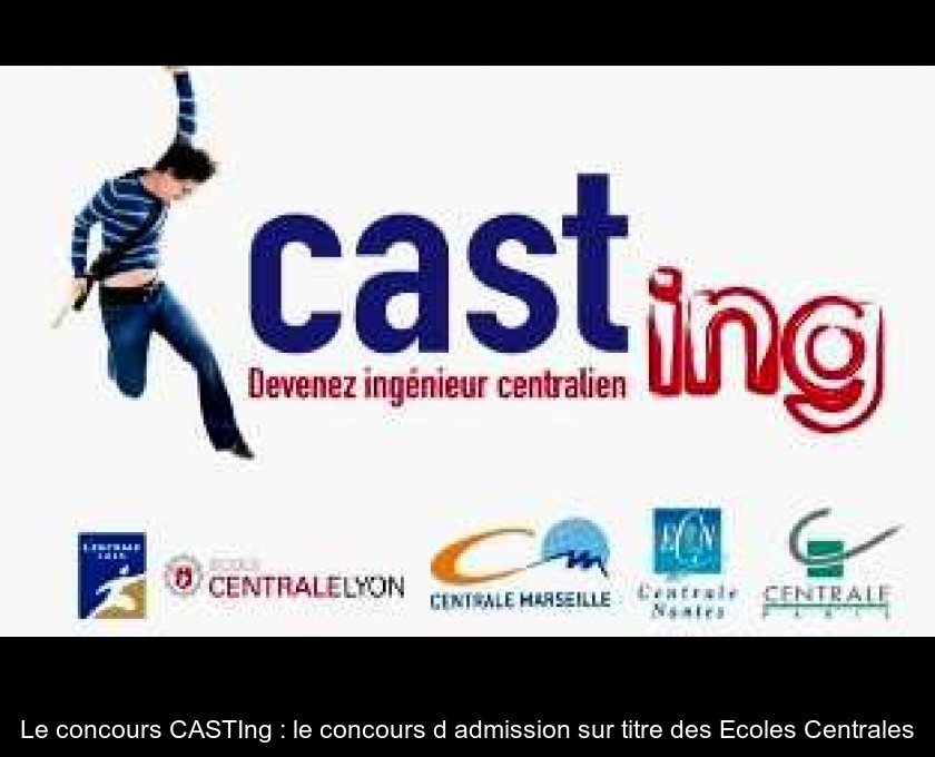Le concours CASTIng : le concours d'admission sur titre des Ecoles Centrales Le concours CASTIng : le concours d'admission sur titre des Ecoles Centrales