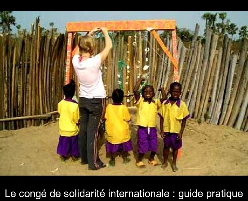 Le congé de solidarité internationale : guide pratique Le congé de solidarité internationale : guide pratique