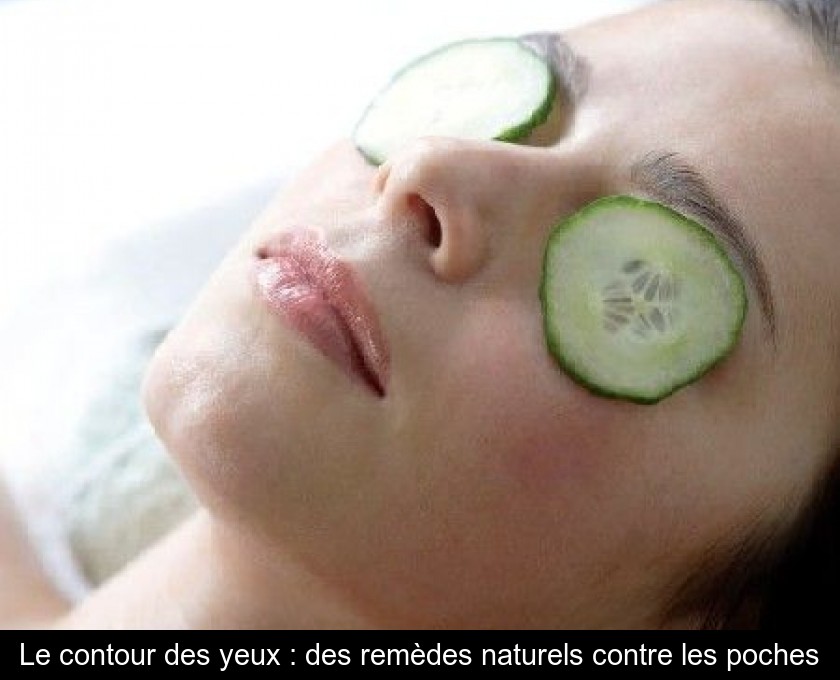 Le contour des yeux : des remèdes naturels contre les poches Le contour des yeux : des remèdes naturels contre les poches