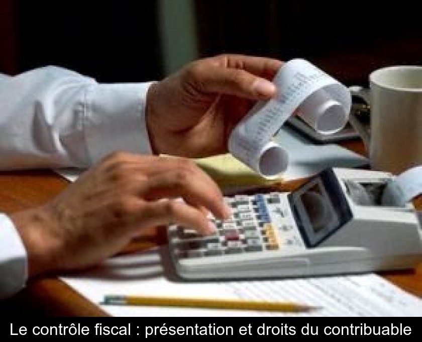 Le contrôle fiscal : présentation et droits du contribuable Le contrôle fiscal : présentation et droits du contribuable