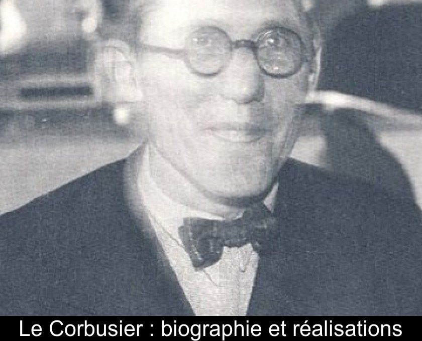Le Corbusier : biographie et réalisations Le Corbusier : biographie et réalisations