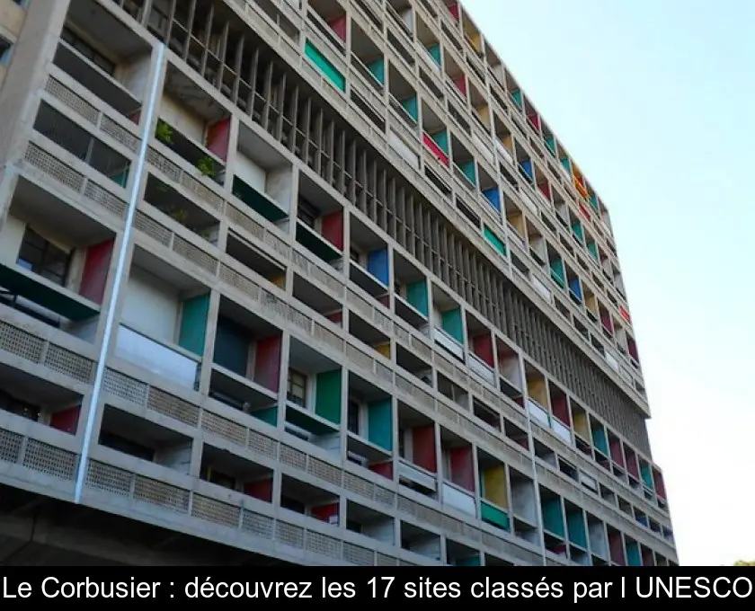 Le Corbusier : découvrez les 17 sites classés par l'UNESCO