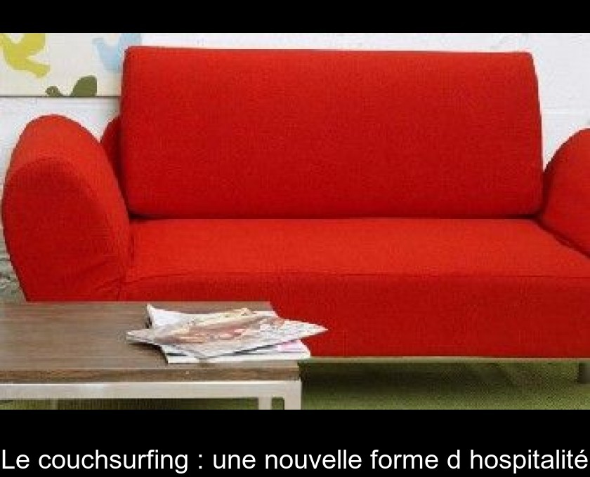 Le couchsurfing : une nouvelle forme d'hospitalité Le couchsurfing : une nouvelle forme d'hospitalité