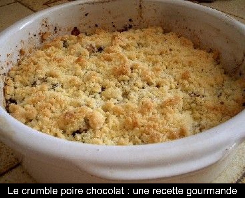 Le crumble poire chocolat : une recette gourmande Le crumble poire chocolat : une recette gourmande