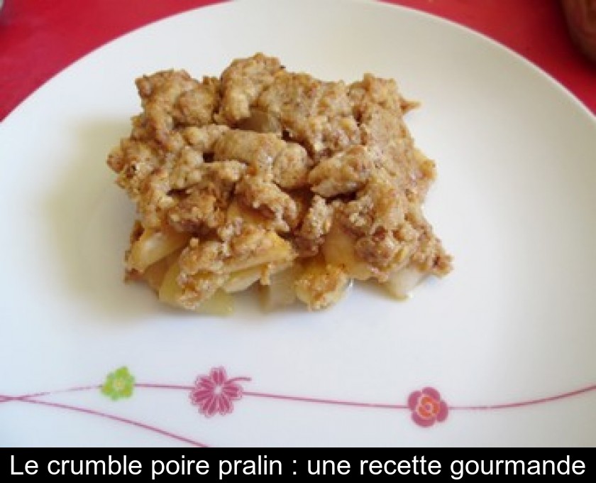 Le crumble poire pralin : une recette gourmande Le crumble poire pralin : une recette gourmande