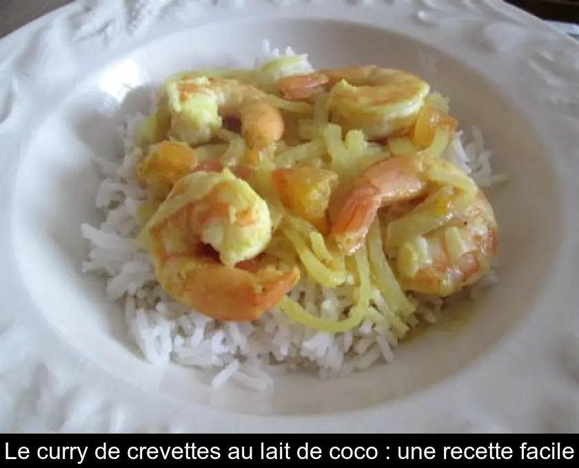 Le curry de crevettes au lait de coco : une recette facile