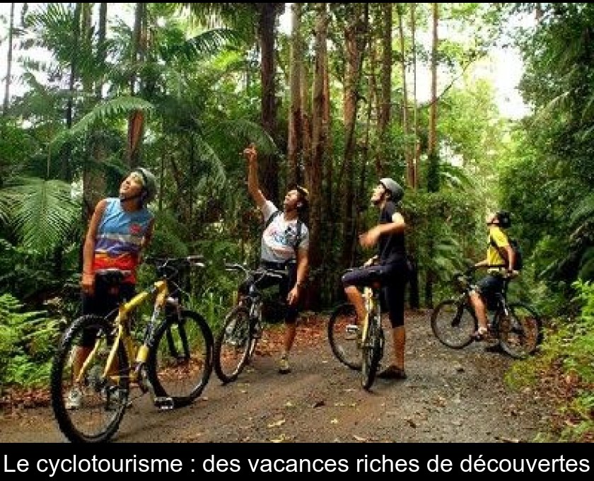 Le cyclotourisme : des vacances riches de découvertes Le cyclotourisme : des vacances riches de découvertes
