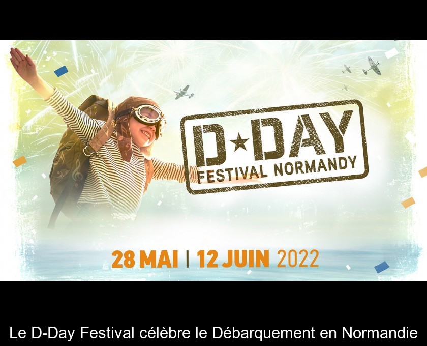Le D-Day Festival célèbre le Débarquement en Normandie Le D-Day Festival célèbre le Débarquement en Normandie