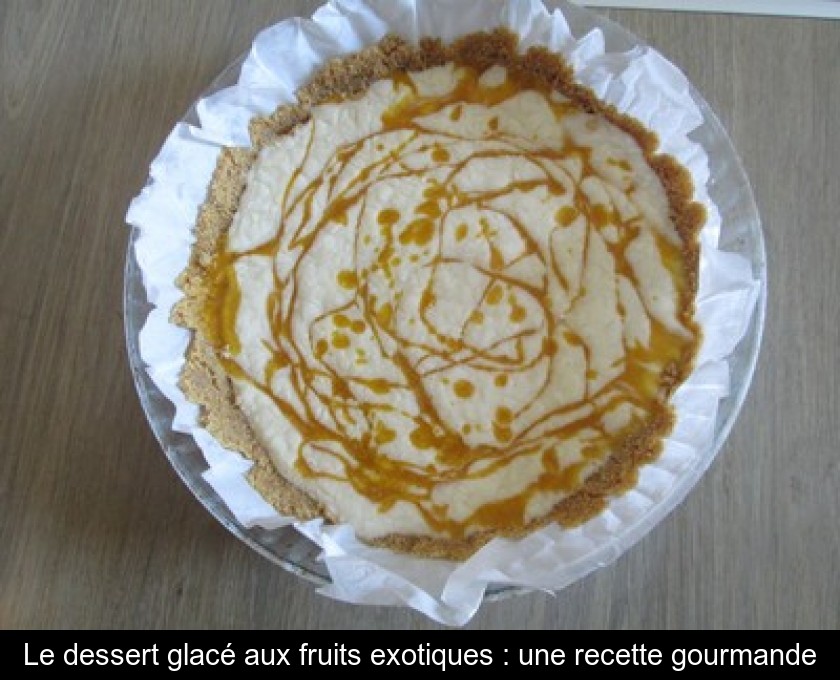 Le dessert glacé aux fruits exotiques : une recette gourmande Le dessert glacé aux fruits exotiques : une recette gourmande