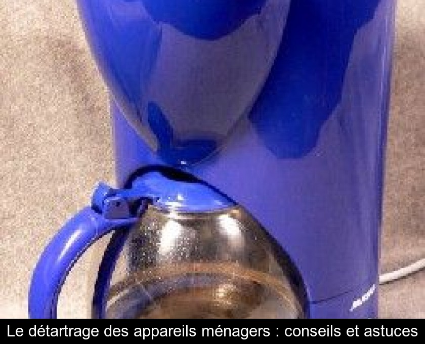 Le détartrage des appareils ménagers : conseils et astuces Le détartrage des appareils ménagers : conseils et astuces