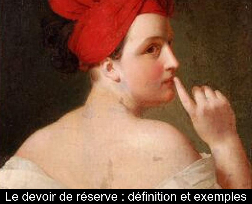 Le devoir de réserve : définition et exemples Le devoir de réserve : définition et exemples