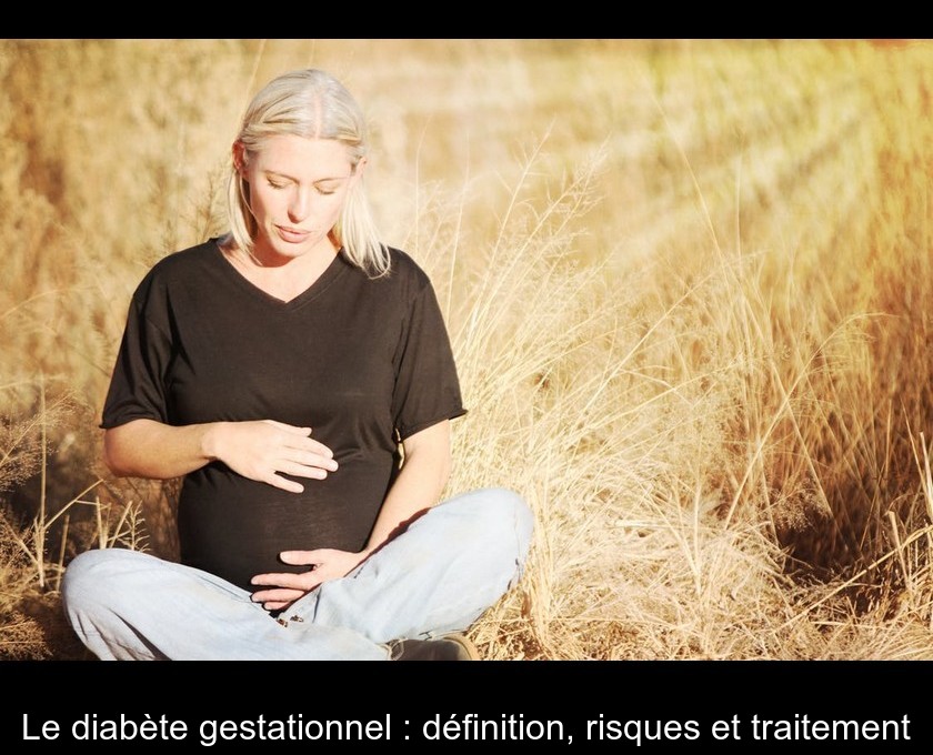 Le diabète gestationnel : définition, risques et traitement Le diabète gestationnel : définition, risques et traitement