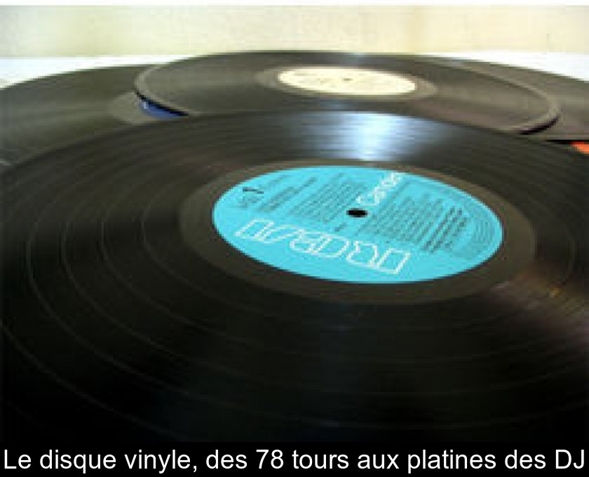 Le disque vinyle, des 78 tours aux platines des DJ Le disque vinyle, des 78 tours aux platines des DJ