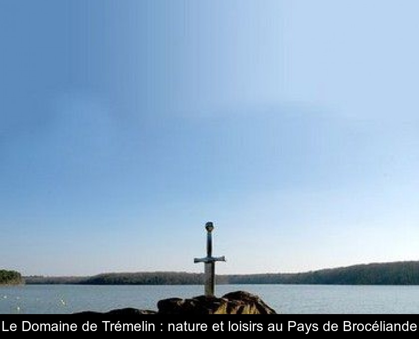Le Domaine de Trémelin : nature et loisirs au Pays de Brocéliande Le Domaine de Trémelin : nature et loisirs au Pays de Brocéliande