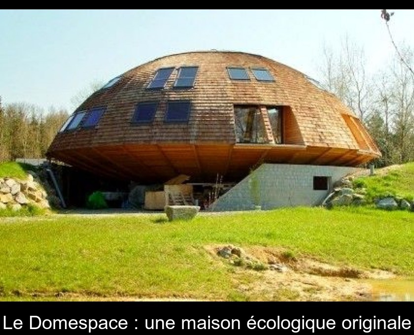 Le Domespace : une maison écologique originale Le Domespace : une maison écologique originale