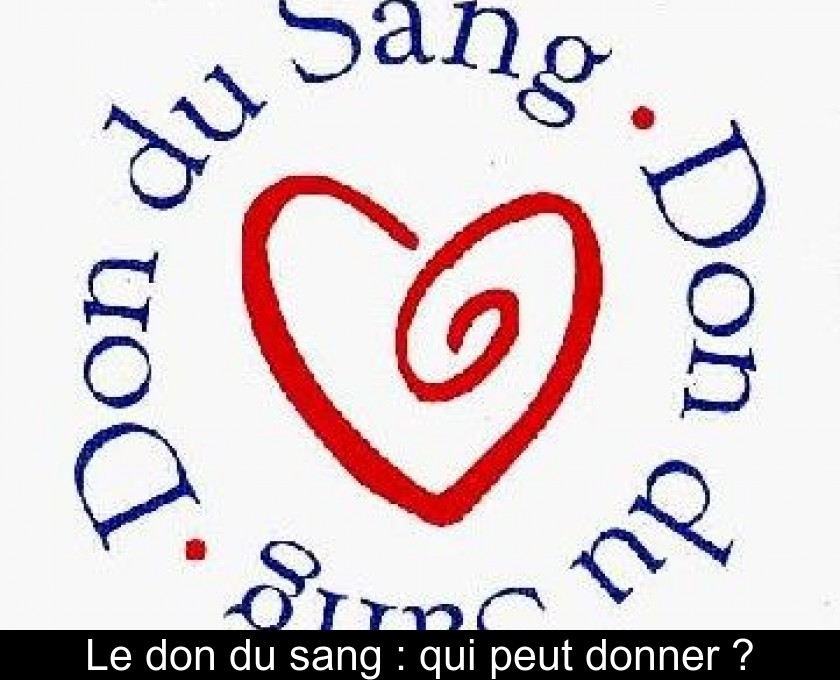 Le don du sang : qui peut donner ? Le don du sang : qui peut donner ?