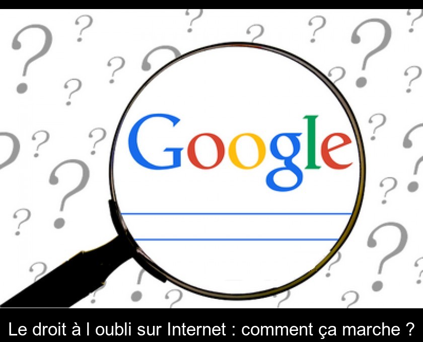 Le droit à l'oubli sur Internet : comment ça marche ? Le droit à l'oubli sur Internet : comment ça marche ?