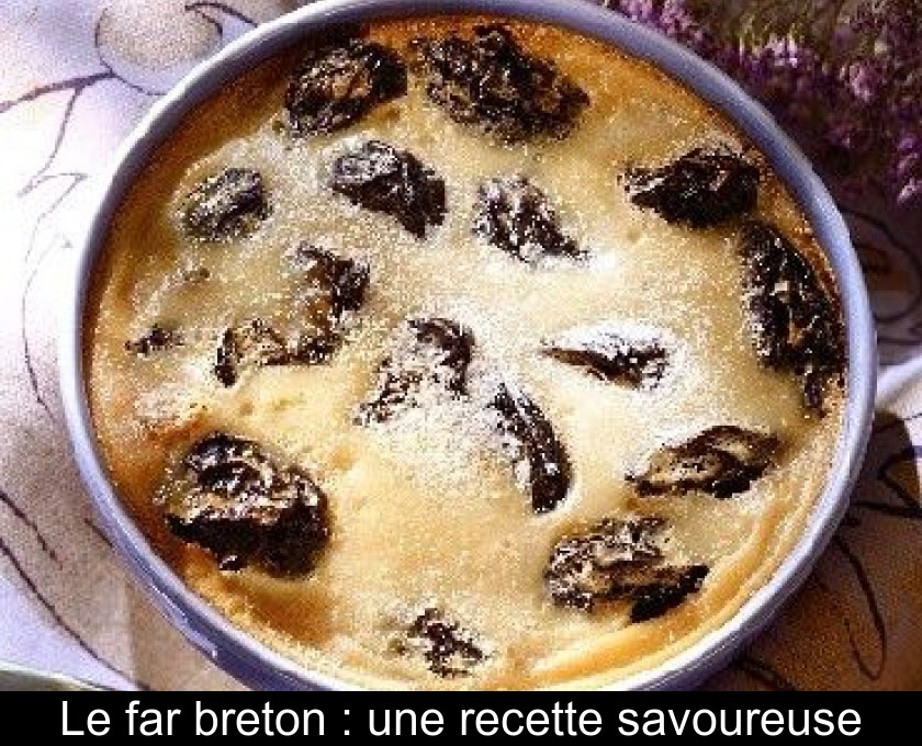 Le far breton : une recette savoureuse Le far breton : une recette savoureuse