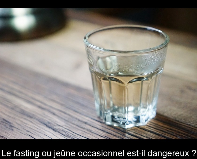 Le fasting ou jeûne occasionnel est-il dangereux ?