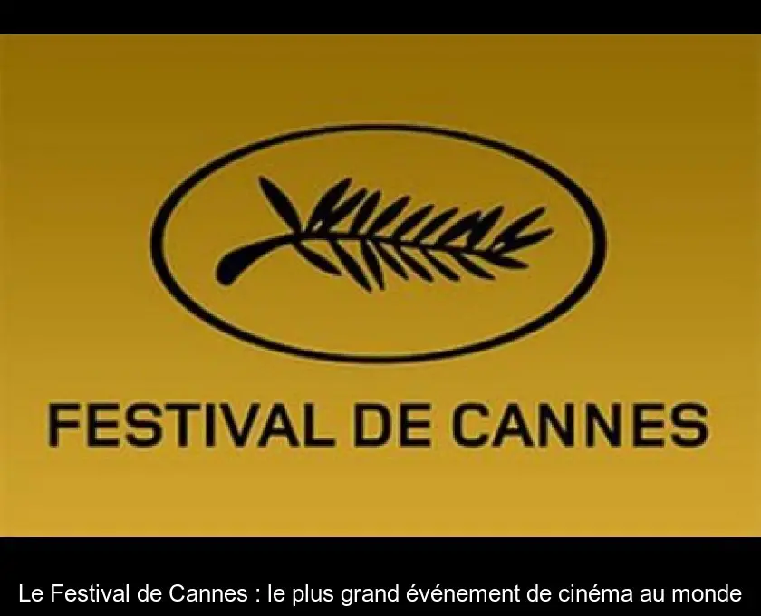 Le Festival de Cannes : le plus grand événement de cinéma au monde