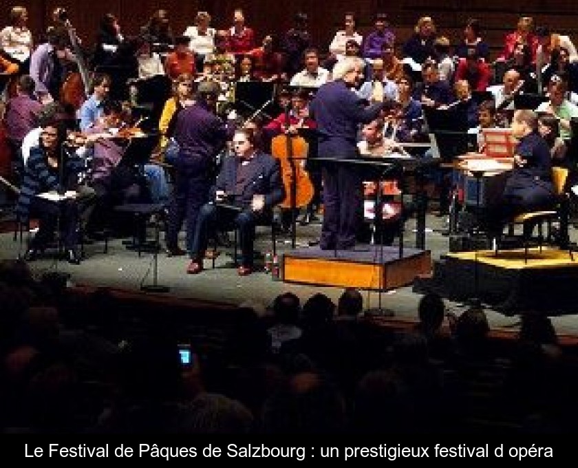Le Festival de Pâques de Salzbourg : un prestigieux festival d'opéra Le Festival de Pâques de Salzbourg : un prestigieux festival d'opéra
