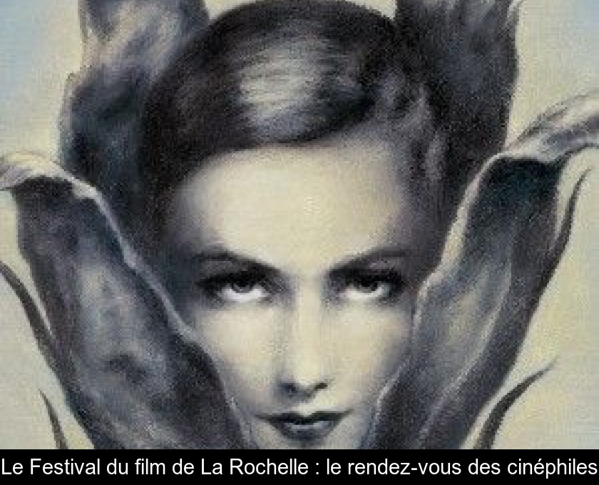 Le Festival du film de La Rochelle : le rendez-vous des cinéphiles Le Festival du film de La Rochelle : le rendez-vous des cinéphiles