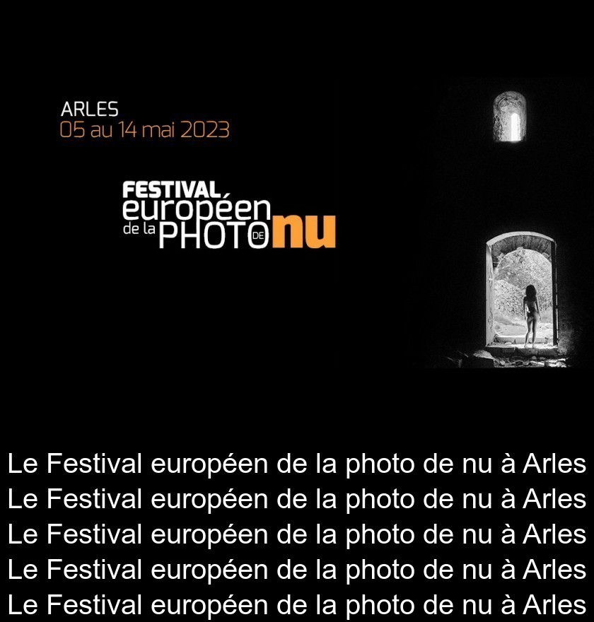 Le Festival européen de la photo de nu à Arles Le Festival européen de la photo de nu à Arles