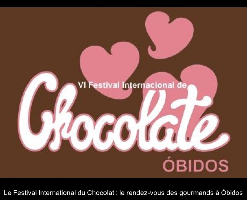 Le Festival International du Chocolat : le rendez-vous des gourmands à Óbidos Le Festival International du Chocolat : le rendez-vous des gourmands à Óbidos