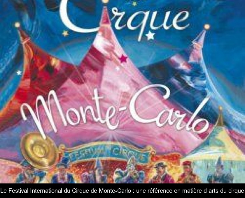 Le Festival International du Cirque de Monte-Carlo : une référence en matière d'arts du cirque Le Festival International du Cirque de Monte-Carlo : une référence en matière d'arts du cirque