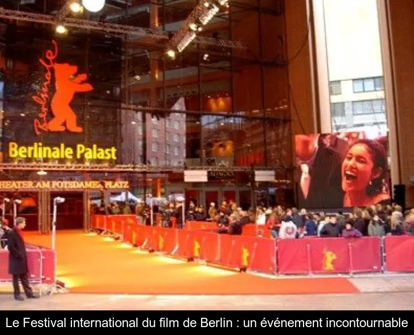 Le Festival international du film de Berlin : un événement incontournable