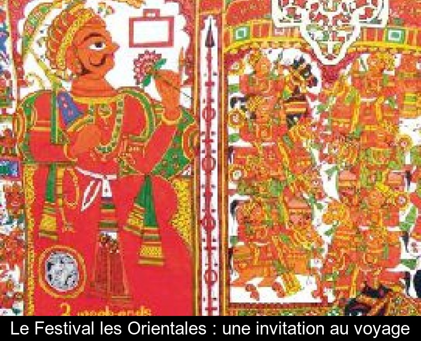 Le Festival les Orientales : une invitation au voyage Le Festival les Orientales : une invitation au voyage