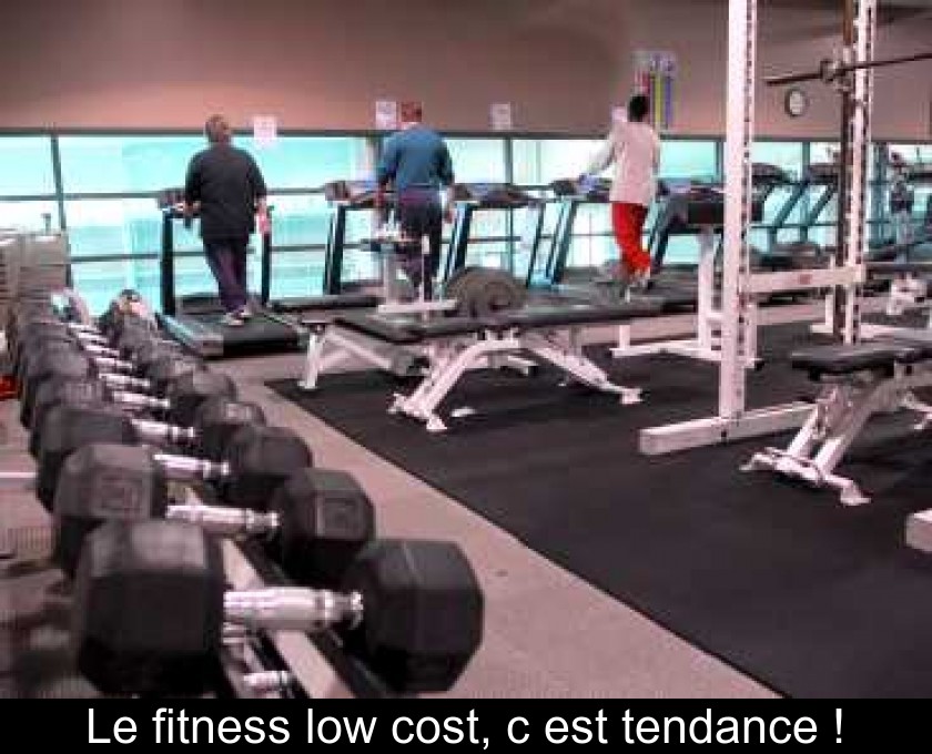 Le fitness low cost, c'est tendance ! Le fitness low cost, c'est tendance !