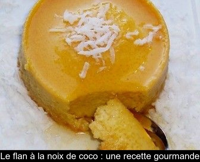 Le flan à la noix de coco : une recette gourmande Le flan à la noix de coco : une recette gourmande